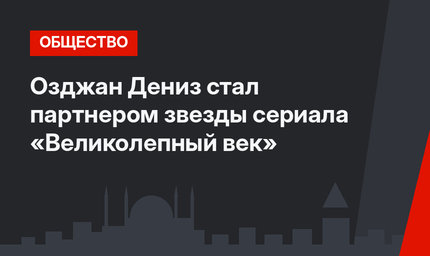 Озджан Дениз стал партнером звезды сериала «Великолепный век»