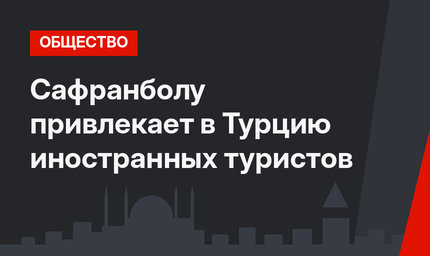 Сафранболу привлекает в Турцию иностранных туристов