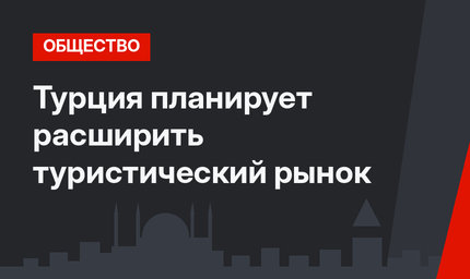 Турция планирует расширить туристический рынок