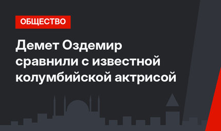 Демет Оздемир сравнили с известной колумбийской актрисой