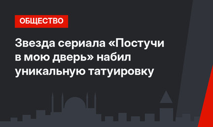 Звезда сериала «Постучи в мою дверь» набил уникальную татуировку