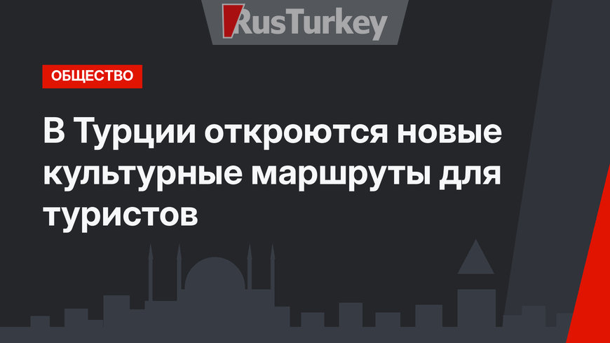 В Турции откроются новые культурные маршруты для туристов