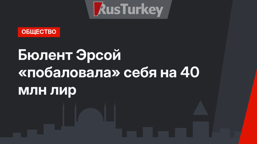 Бюлент Эрсой «побаловала» себя на 40 млн лир