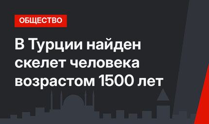 В Турции найден скелет человека возрастом 1500 лет