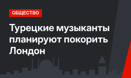 Турецкие музыканты планируют покорить Лондон