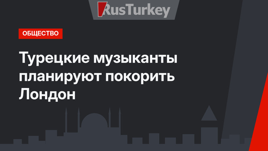 Турецкие музыканты планируют покорить Лондон