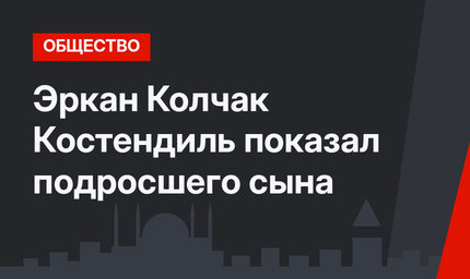 Эркан Колчак Костендиль показал подросшего сына 