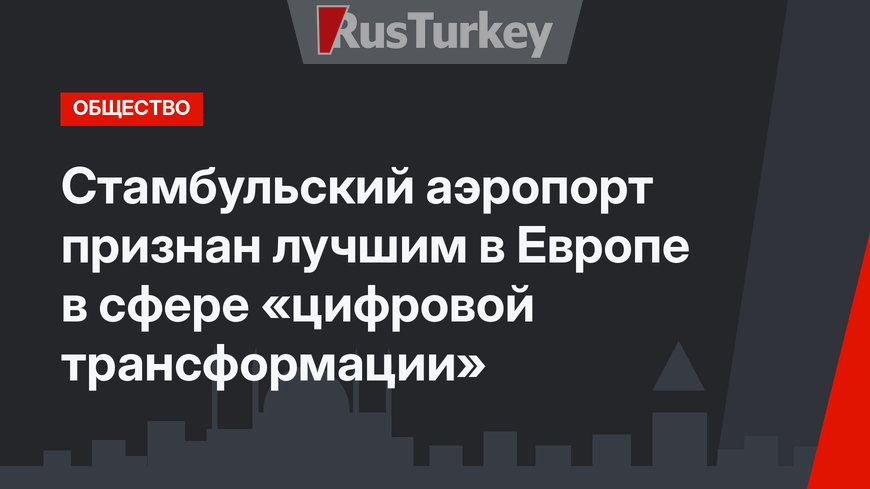 Стамбульский аэропорт признан лучшим в Европе в сфере «цифровой трансформации»