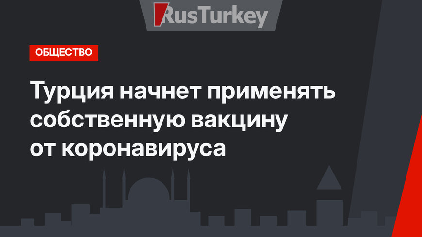 Турция начнет применять собственную вакцину от коронавируса