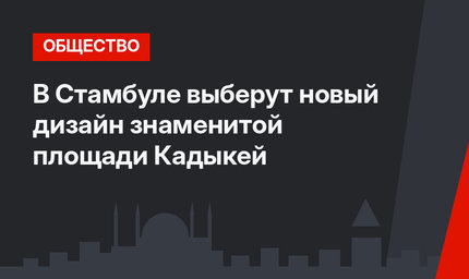 В Стамбуле выберут новый дизайн знаменитой площади Кадыкей