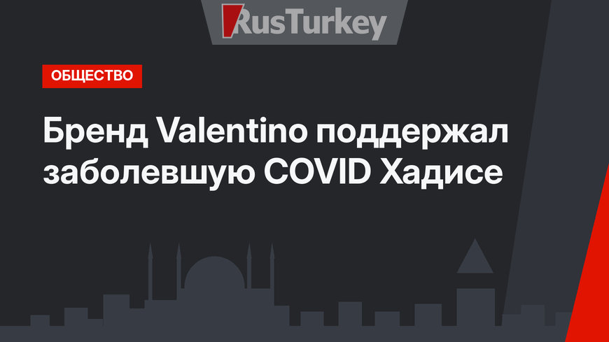Бренд Valentino поддержал заболевшую COVID Хадисе