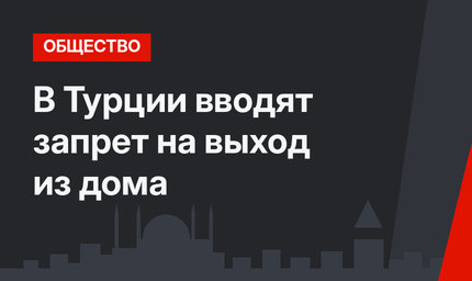  В Турции вводят запрет на выход из дома