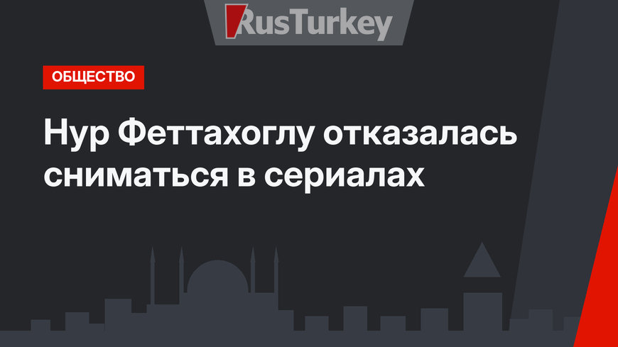 Нур Феттахоглу отказалась сниматься в сериалах