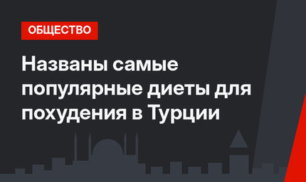 Названы самые популярные диеты для похудения в Турции