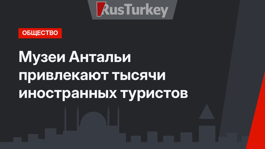 Музеи Антальи привлекают тысячи иностранных туристов