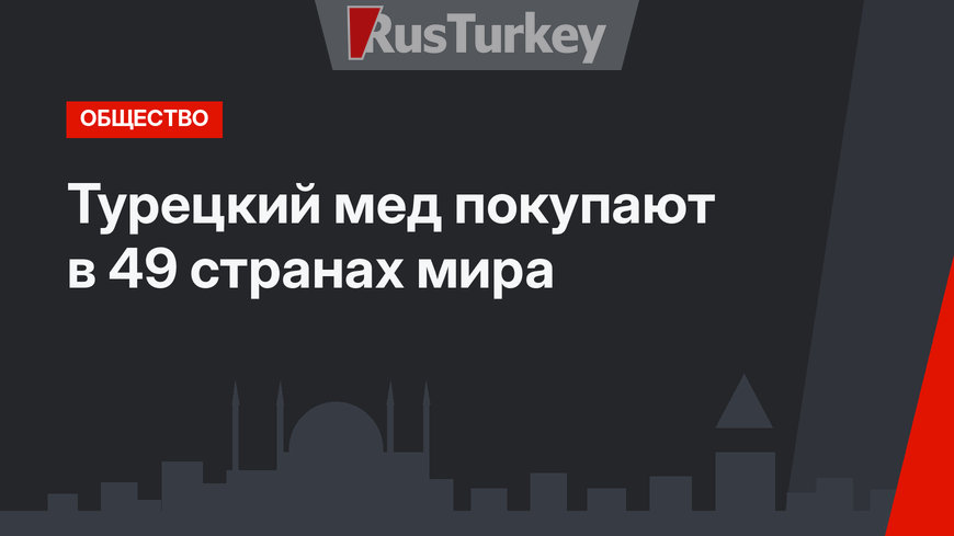 Турецкий мед покупают в 49 странах мира