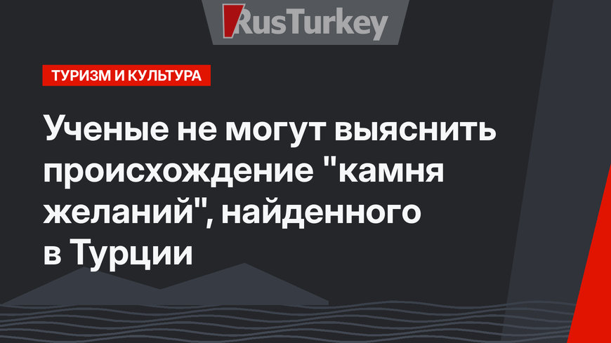 Ученые не могут выяснить происхождение "камня желаний", найденного в Турции