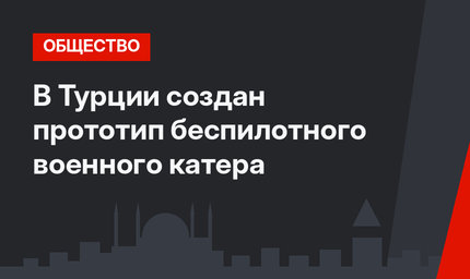 В Турции создан прототип беспилотного военного катера