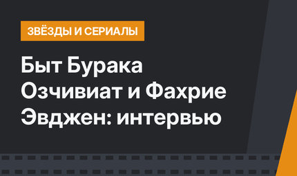 Быт Бурака Озчивиат и Фахрие Эвджен: интервью