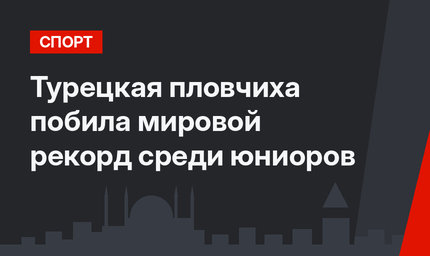 Турецкая пловчиха побила мировой рекорд среди юниоров