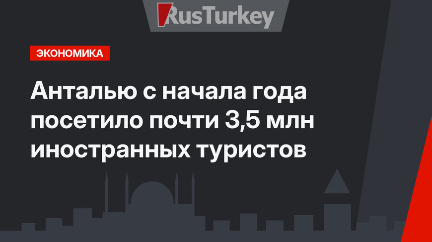 Анталью с начала года посетило почти 3,5 млн иностранных туристов