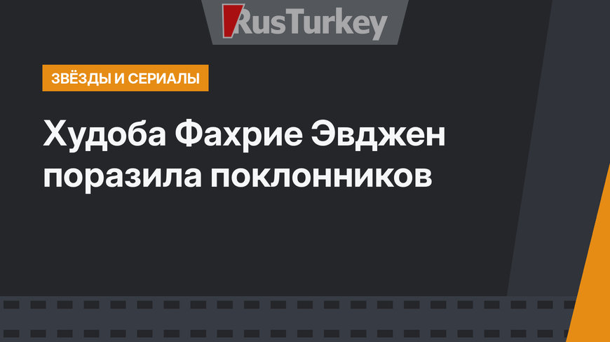 Худоба Фахрие Эвджен поразила поклонников