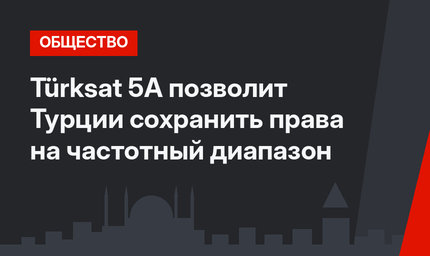 Türksat 5A позволит Турции сохранить права на частотный диапазон