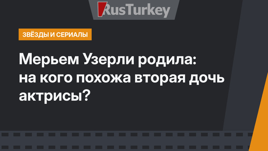 Мерьем Узерли родила: на кого похожа вторая дочь актрисы?