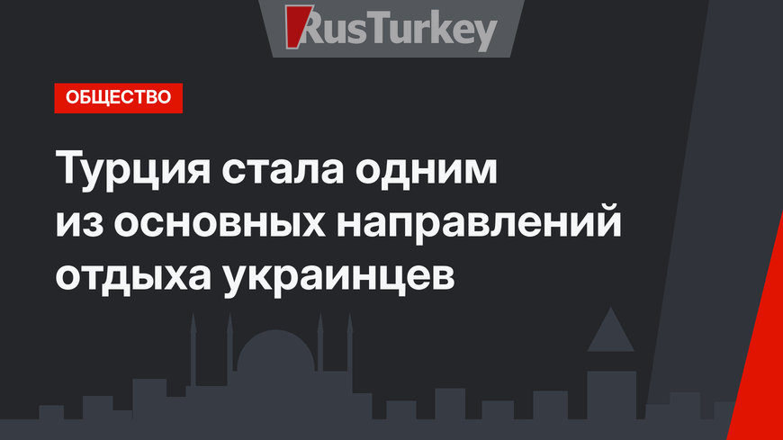 Турция стала одним из основных направлений отдыха украинцев
