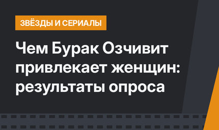 Чем Бурак Озчивит привлекает женщин: результаты опроса
