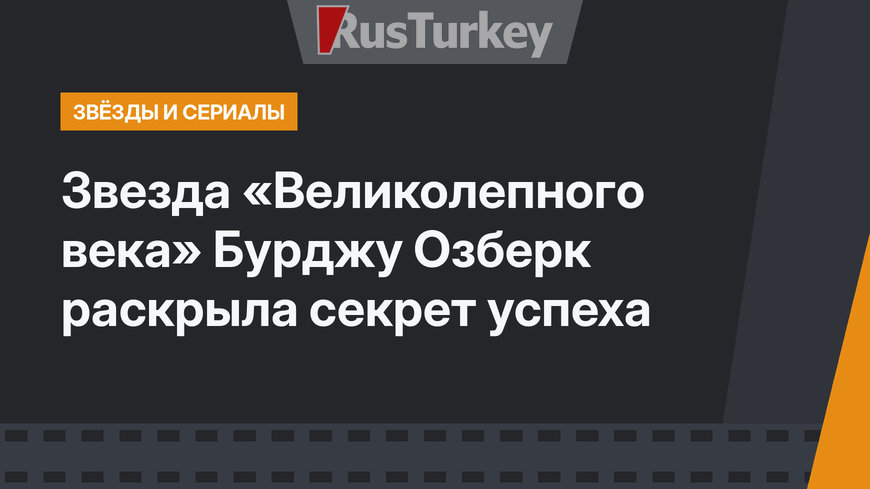 Звезда «Великолепного века» Бурджу Озберк раскрыла секрет успеха