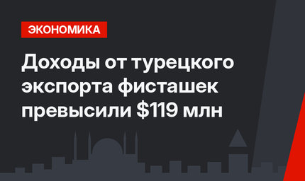 Доходы от турецкого экспорта фисташек превысили $119 млн