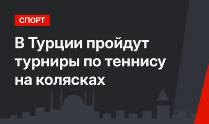 В Турции пройдут турниры по теннису на колясках