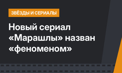 Новый сериал «Марашлы» назван «феноменом»
