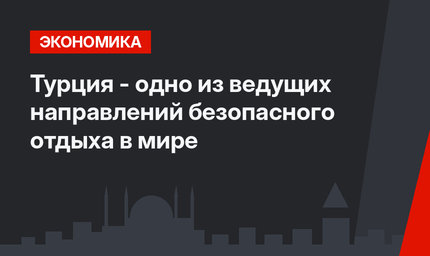 Турция - одно из ведущих направлений безопасного отдыха в мире