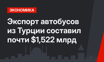 Экспорт автобусов из Турции составил почти $1,522 млрд