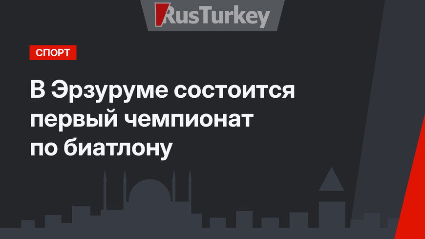 В Эрзуруме состоится первый чемпионат по биатлону