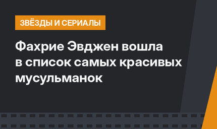 Фахрие Эвджен вошла в список самых красивых мусульманок