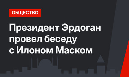 Президент Эрдоган провел беседу с Илоном Маском