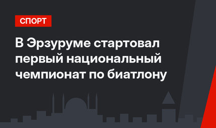 В Эрзуруме стартовал первый национальный чемпионат по биатлону