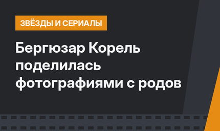 Бергюзар Корель поделилась фотографиями с родов
