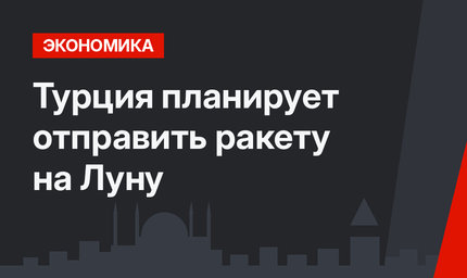 Турция планирует отправить ракету на Луну