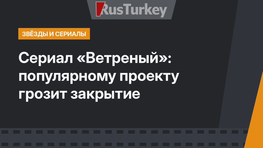 Сериал «Ветреный»: популярному проекту грозит закрытие