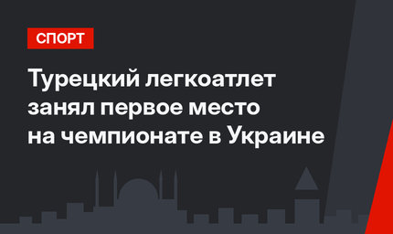 Турецкий легкоатлет занял первое место на чемпионате в Украине