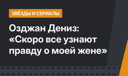 Озджан Дениз: «Скоро все узнают правду о моей жене»