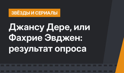 Джансу Дере, или Фахрие Эвджен: результат опроса