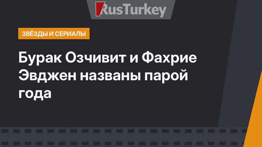 Бурак Озчивит и Фахрие Эвджен названы парой года