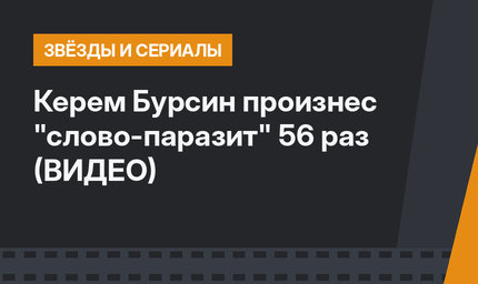 Керем Бурсин произнес "слово-паразит" 56 раз (ВИДЕО)