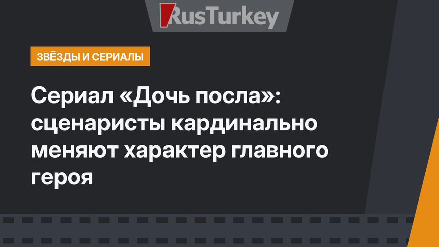 Сериал «Дочь посла»: сценаристы кардинально меняют характер главного героя