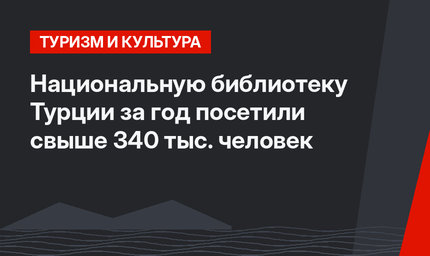 Национальную библиотеку Турции за год посетили свыше 340 тыс. человек